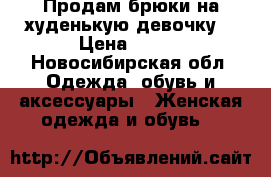 Продам брюки на худенькую девочку  › Цена ­ 250 - Новосибирская обл. Одежда, обувь и аксессуары » Женская одежда и обувь   
